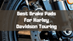 Best Brake Pads For Harley Davidson Touring