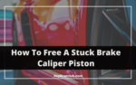 How To Free A Stuck Brake Caliper Piston?