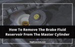 How To Remove Brake Fluid Reservoir From Master Cylinder