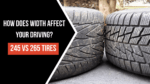 245 Vs 265 Tires: What's The Difference?