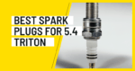 Best Spark Plugs for 5.4 Triton