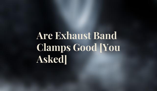 Are Exhaust Band Clamps Good [You Asked]