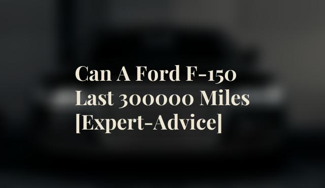 Can A Ford F-150 Last 300000 Miles [Expert-Advice]