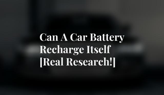 Can A Car Battery Recharge Itself [Real Research!]