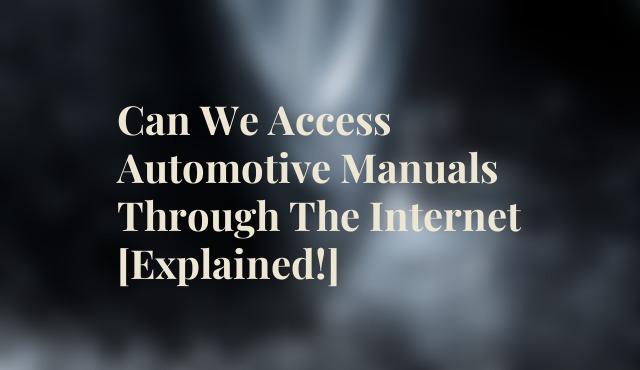 Can We Access Automotive Manuals Through The Internet [Explained!]