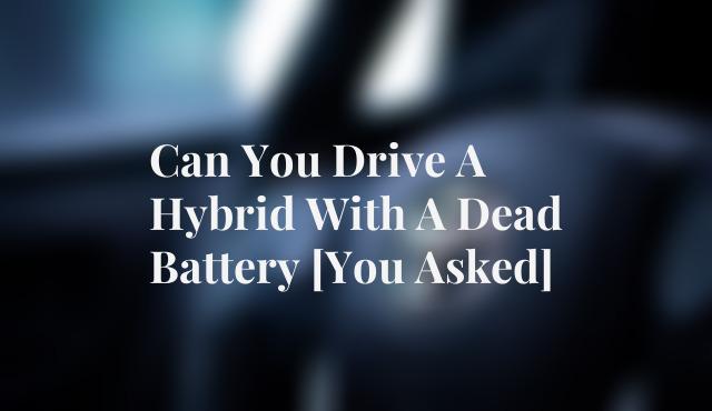 Can You Drive A Hybrid With A Dead Battery