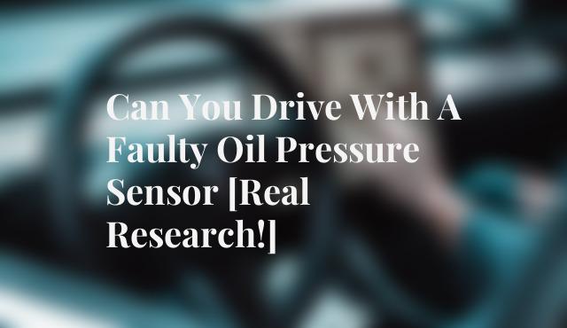 Can You Drive With A Faulty Oil Pressure Sensor [Real Research!]