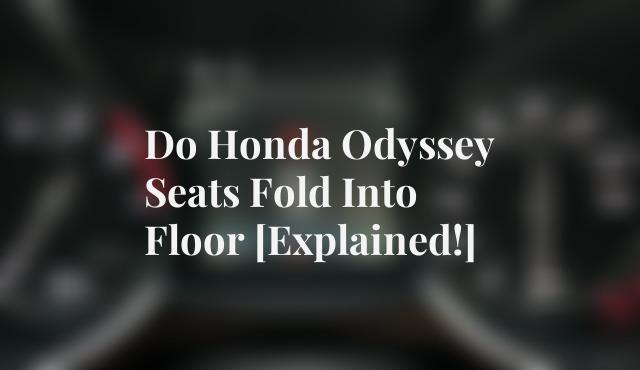 Do Honda Odyssey Seats Fold Into Floor