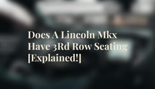 Does A Lincoln Mkx Have 3Rd Row Seating [Explained!]