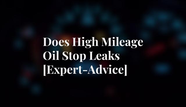 Does High Mileage Oil Stop Leaks