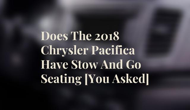 Does The 2018 Chrysler Pacifica Have Stow And Go Seating [You Asked]