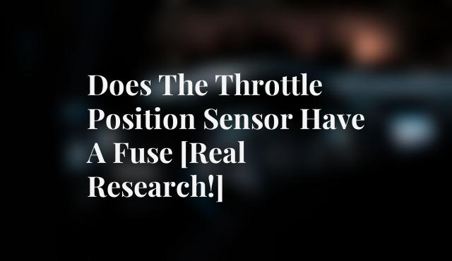 Does The Throttle Position Sensor Have A Fuse [Real Research!]