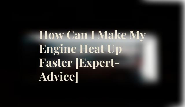 How Can I Make My Engine Heat Up Faster [Expert-Advice]