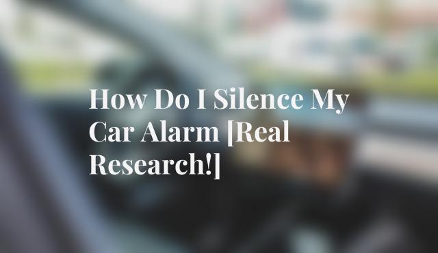 How Do I Silence My Car Alarm [Real Research!]