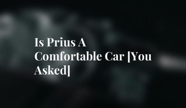 Is Prius A Comfortable Car [You Asked]