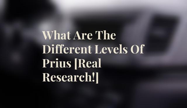 What Are The Different Levels Of Prius [Real Research!]